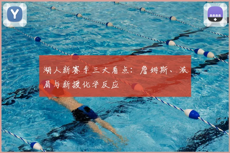 湖人新赛季三大看点:詹姆斯、浓眉与新援化学反应