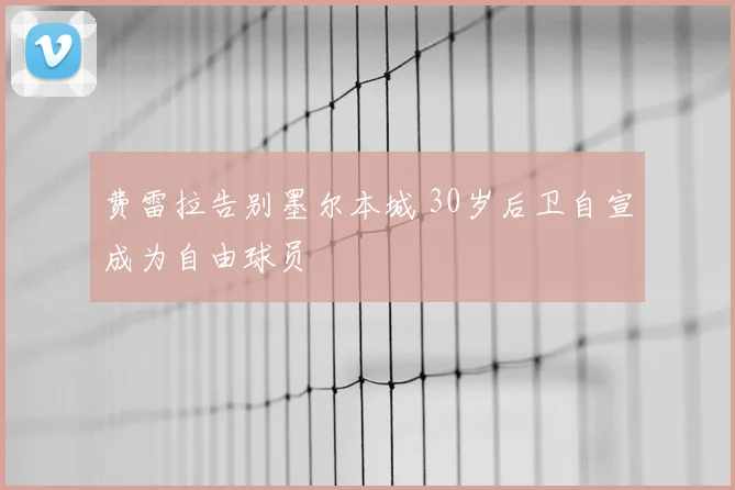 费雷拉告别墨尔本城 30岁后卫自宣成为自由球员